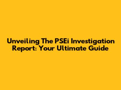 Unveiling The PSEi Investigation Report: Your Ultimate Guide