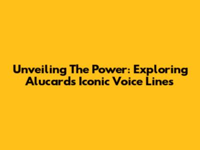 Unveiling The Power: Exploring Alucard's Iconic Voice Lines