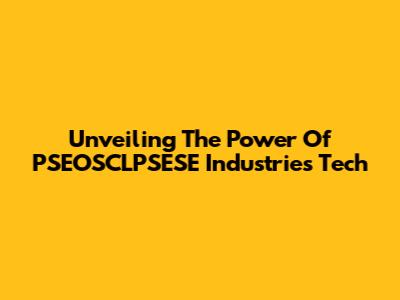 Unveiling The Power Of PSEOSCLPSESE Industries Tech