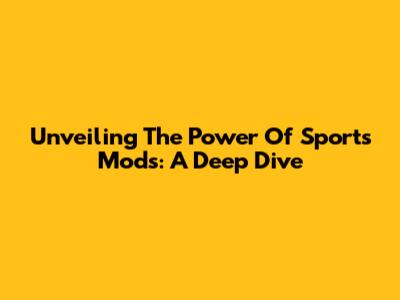 Unveiling The Power Of Sports Mods: A Deep Dive