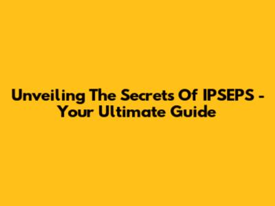 Unveiling The Secrets Of IPSEPS - Your Ultimate Guide