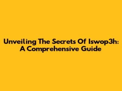 Unveiling The Secrets Of Iswop3h: A Comprehensive Guide