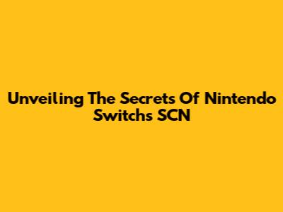 Unveiling The Secrets Of Nintendo Switch's SCN