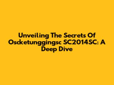 Unveiling The Secrets Of Oscketunggingsc SC2014SC: A Deep Dive