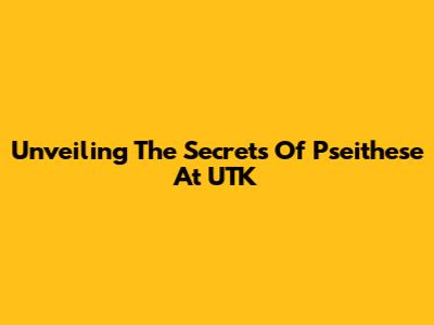 Unveiling The Secrets Of Pseithese At UTK