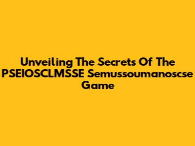 Unveiling The Secrets Of The PSEIOSCLMSSE Semussoumanoscse Game