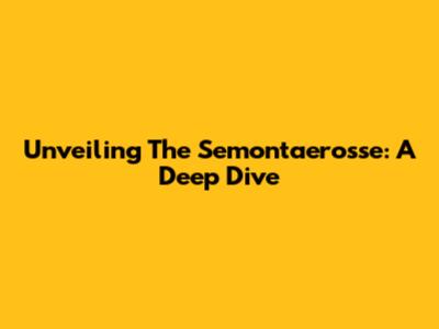 Unveiling The Semontaerosse: A Deep Dive