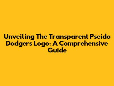 Unveiling The Transparent Pseido Dodgers Logo: A Comprehensive Guide