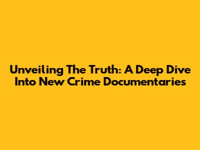 Unveiling The Truth: A Deep Dive Into New Crime Documentaries