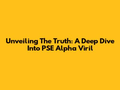 Unveiling The Truth: A Deep Dive Into PSE Alpha Viril