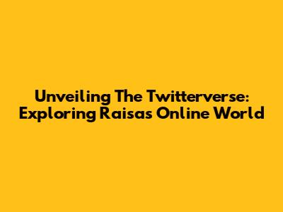 Unveiling The Twitterverse: Exploring Raisa's Online World