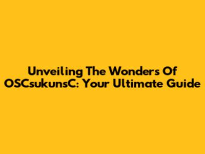Unveiling The Wonders Of OSCsukunsC: Your Ultimate Guide
