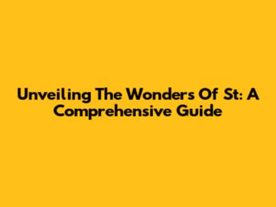 Unveiling The Wonders Of St: A Comprehensive Guide