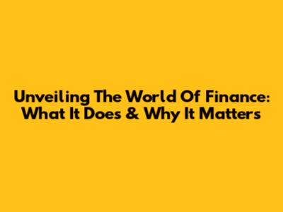 Unveiling The World Of Finance: What It Does & Why It Matters