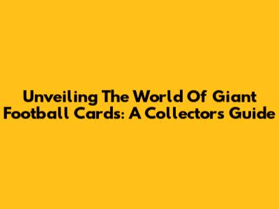 Unveiling The World Of Giant Football Cards: A Collector's Guide