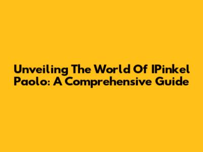 Unveiling The World Of IPinkel Paolo: A Comprehensive Guide