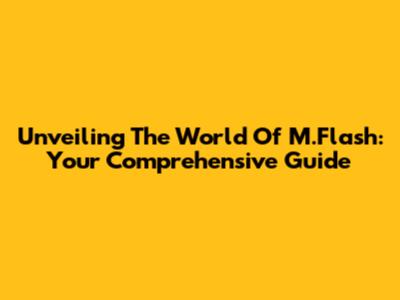 Unveiling The World Of M.Flash: Your Comprehensive Guide