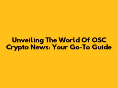 Unveiling The World Of OSC Crypto News: Your Go-To Guide