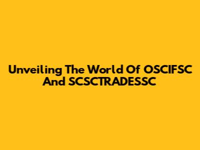 Unveiling The World Of OSCIFSC And SCSCTRADESSC