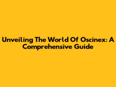 Unveiling The World Of Oscinex: A Comprehensive Guide
