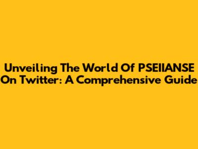 Unveiling The World Of PSEIIANSE On Twitter: A Comprehensive Guide