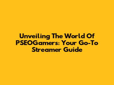 Unveiling The World Of PSEOGamers: Your Go-To Streamer Guide