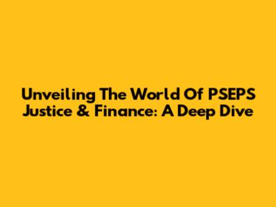 Unveiling The World Of PSEPS Justice & Finance: A Deep Dive