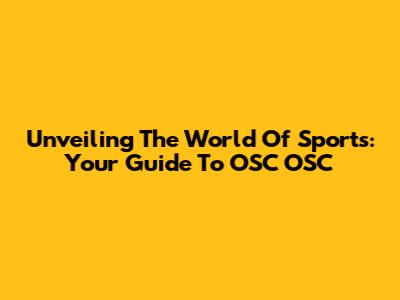 Unveiling The World Of Sports: Your Guide To OSC OSC