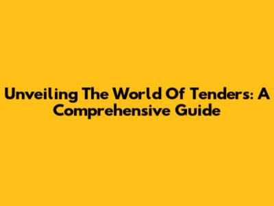 Unveiling The World Of Tenders: A Comprehensive Guide