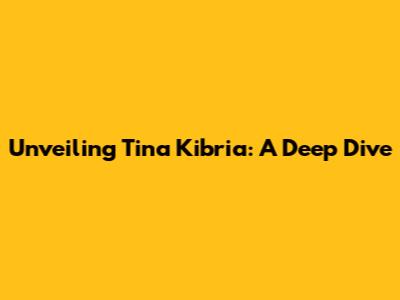 Unveiling Tina Kibria: A Deep Dive
