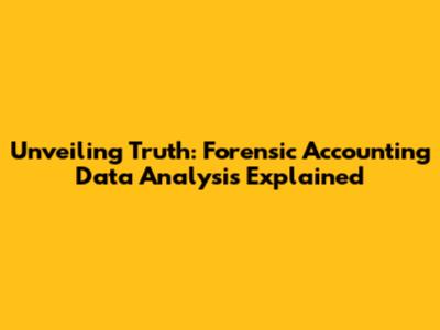 Unveiling Truth: Forensic Accounting Data Analysis Explained