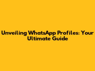 Unveiling WhatsApp Profiles: Your Ultimate Guide