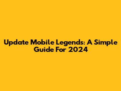 Update Mobile Legends: A Simple Guide For 2024