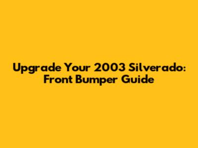 Upgrade Your 2003 Silverado: Front Bumper Guide