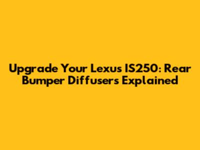 Upgrade Your Lexus IS250: Rear Bumper Diffusers Explained