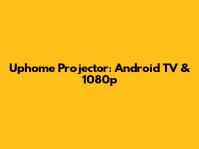 Uphome Projector: Android TV & 1080p