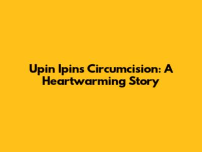 Upin Ipin's Circumcision: A Heartwarming Story
