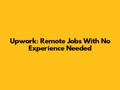 Upwork: Remote Jobs With No Experience Needed
