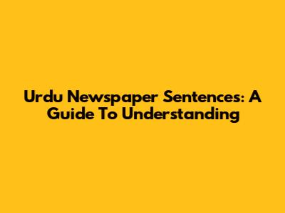 Urdu Newspaper Sentences: A Guide To Understanding