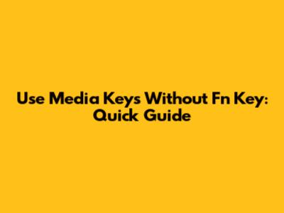 Use Media Keys Without Fn Key: Quick Guide