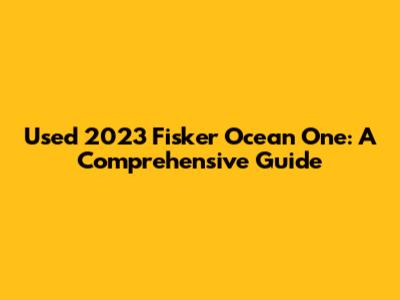 Used 2023 Fisker Ocean One: A Comprehensive Guide
