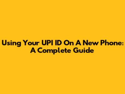 Using Your UPI ID On A New Phone: A Complete Guide