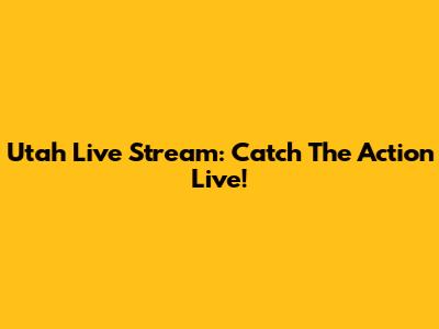 Utah Live Stream: Catch The Action Live!