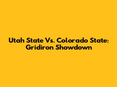 Utah State Vs. Colorado State: Gridiron Showdown