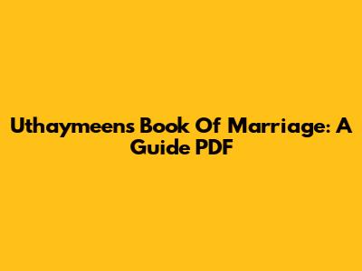Uthaymeen's Book Of Marriage: A Guide PDF