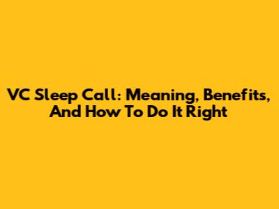 VC Sleep Call: Meaning, Benefits, And How To Do It Right