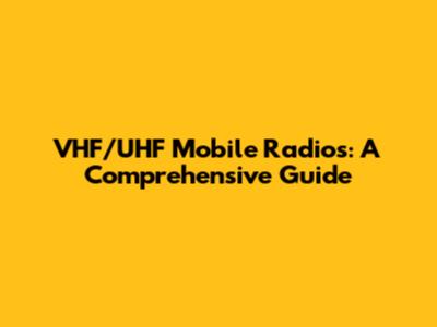 VHF/UHF Mobile Radios: A Comprehensive Guide