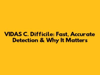 VIDAS C. Difficile: Fast, Accurate Detection & Why It Matters