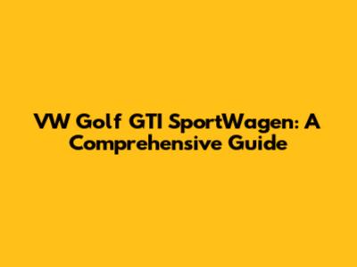 VW Golf GTI SportWagen: A Comprehensive Guide