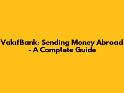 VakıfBank: Sending Money Abroad - A Complete Guide